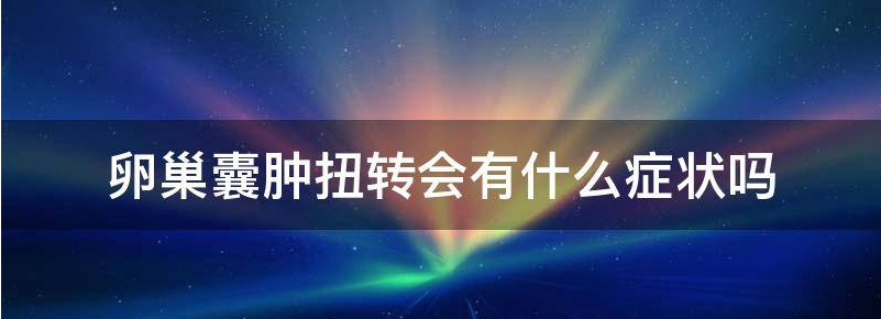 卵巢囊肿扭转会有什么症状
