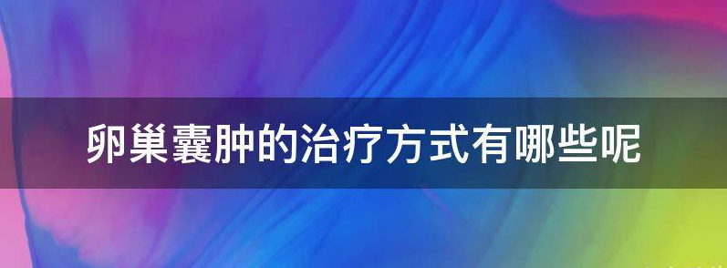 卵巢囊肿的治疗方式有哪些