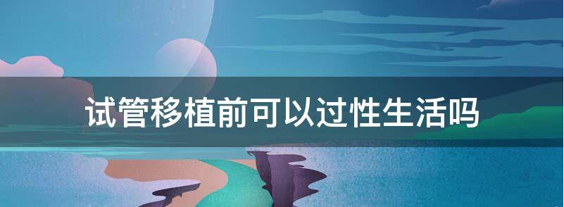 试管婴儿胚胎移植前不能同房,整个孕期能同房吗？