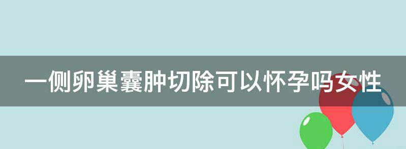 讨论一侧卵巢囊肿切除会影响怀孕吗？