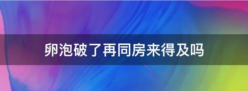 关于卵泡破裂前一天同房会怀孕吗会流产吗？