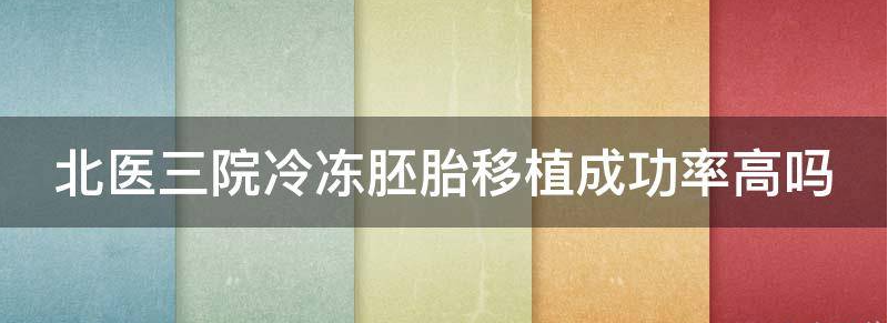 北医三院冷冻胚胎移植成功率高吗？