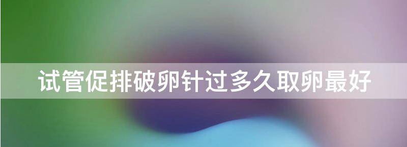 免费促排卵破卵针后第几天能出怀孕