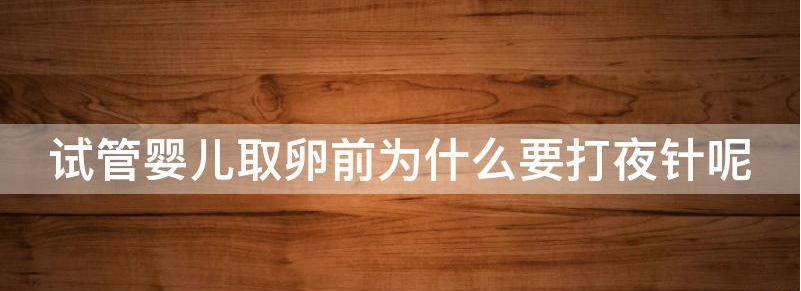 试管婴儿取卵前为什么要打夜针