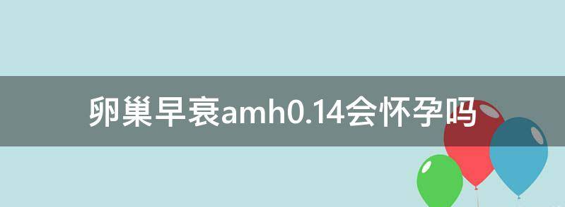 女性卵巢早衰amh0.02还有可能怀孕吗