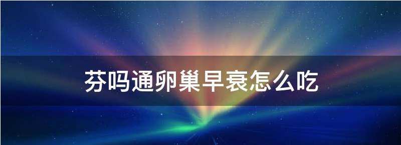 芬吗通治疗卵巢早衰效果好吗
