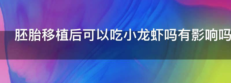 胚胎移植后可以吃小龙虾吗