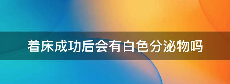 着床成功后排出的白带是不是会变粘稠？