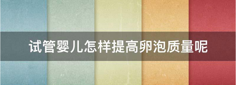 试管婴儿怎样提高卵泡质量的方法?