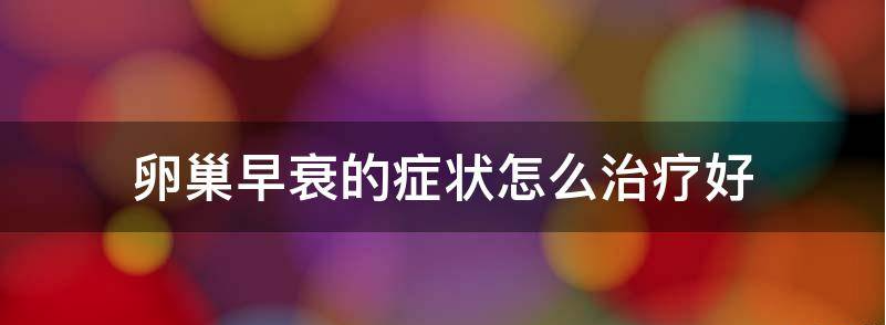 卵巢早衰的症状怎么治疗