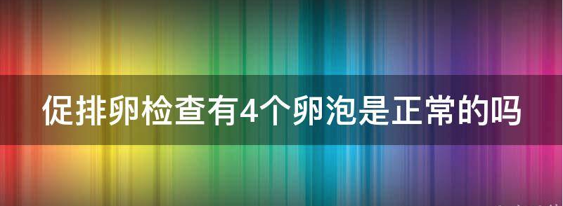 促排卵检查有4个卵泡是正常的吗?