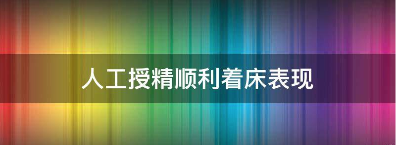 人工授精顺利着床表现?