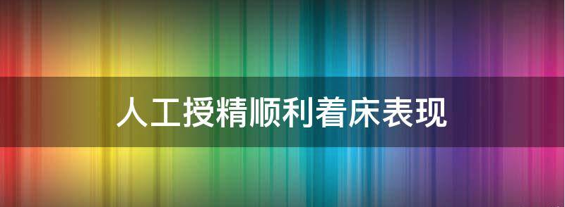 人工授精顺利着床表现？