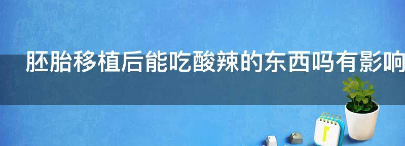 胚胎移植后能吃酸辣的东西吗?