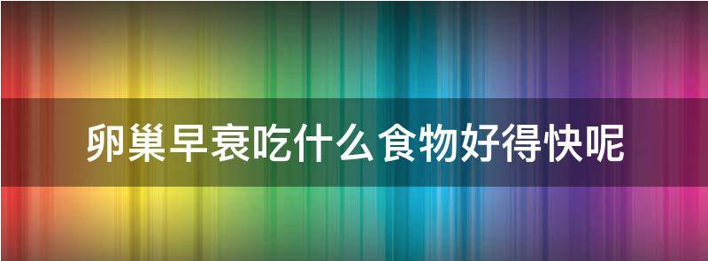 评论卵巢早衰应该吃什么食物可以帮助治疗呢?