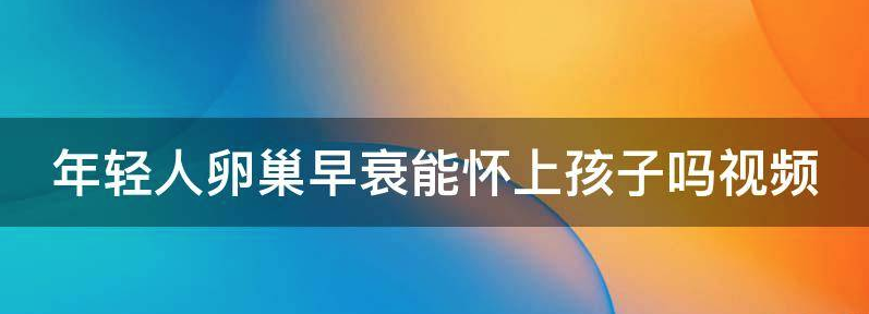 年轻人卵巢早衰能怀上孩子吗？