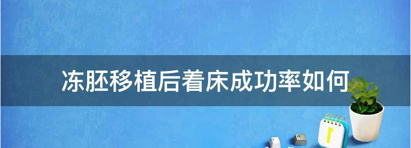 冻胚移植后着床成功率如何?