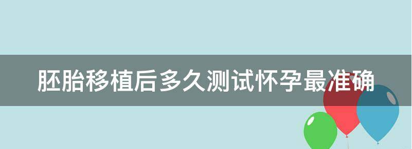 评论胚胎移植后多久测试怀孕最准确？