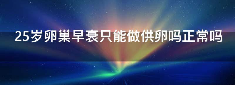 解读25岁卵巢早衰还能有机会怀孕吗？