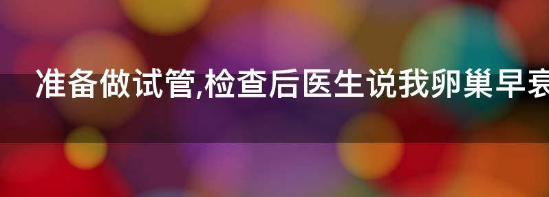 想做试管婴儿但是在检查后发现有卵巢早衰怎么办