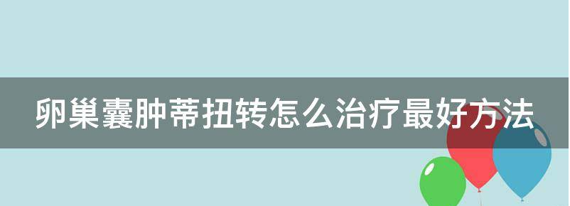 卵巢囊肿蒂扭转怎么治疗