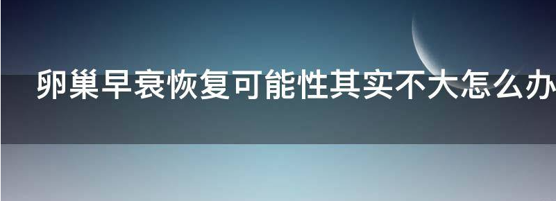  卵巢早衰恢复可能性其实不大