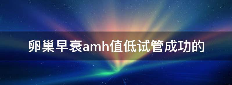 卵巢早衰患者在西安做试管检查amh低是什么原因？