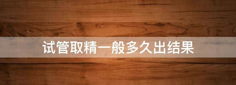 试管婴儿取精一般多久