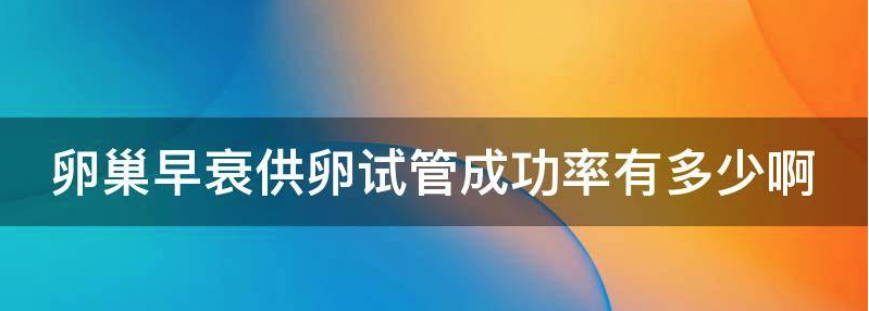 卵巢早衰供卵试管成功率有多少?