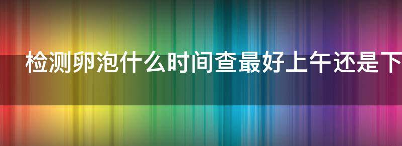 评论检测卵泡什么时间查最好
