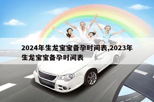 2024年生龙宝宝备孕时间表,2023年生龙宝宝备孕时间表