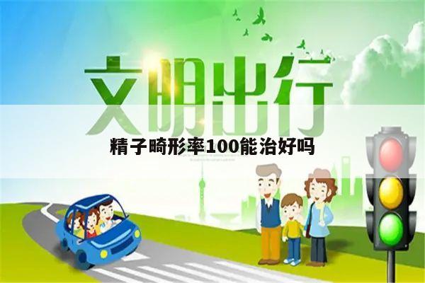 精子畸形率100能治好吗