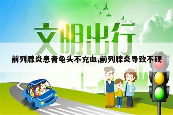 前列腺炎患者龟头不充血,前列腺炎导致不硬