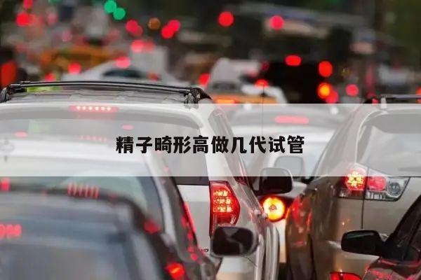 精子畸形高做几代试管