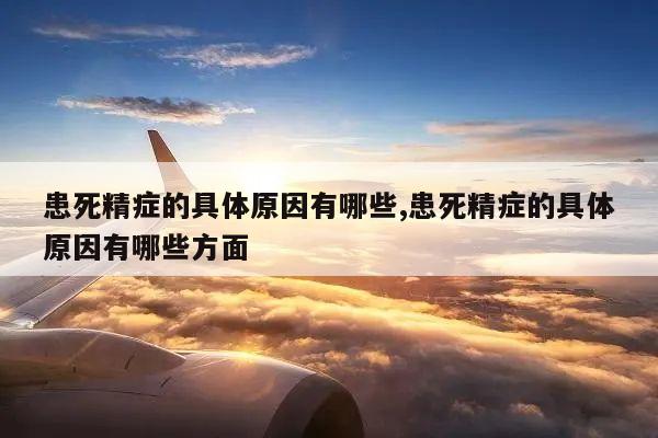 患死精症的具体原因有哪些,患死精症的具体原因有哪些方面