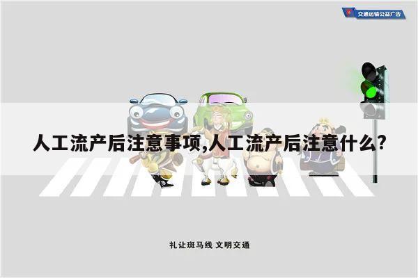 人工流产后注意事项,人工流产后注意什么?