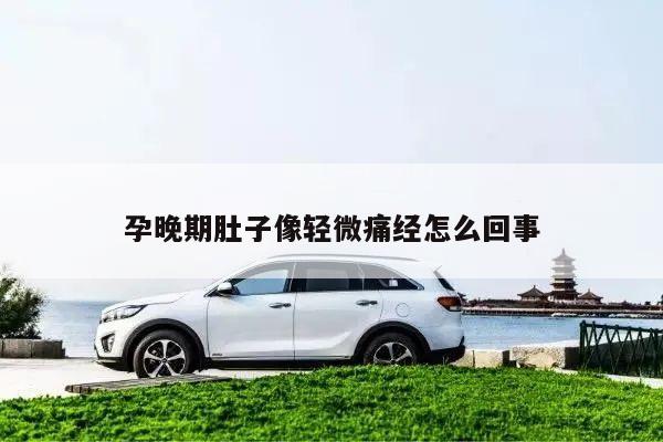 孕晚期肚子像轻微痛经怎么回事