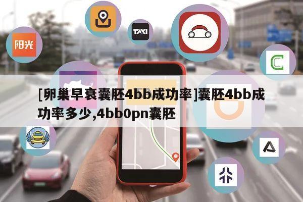 [卵巢早衰囊胚4bb成功率]囊胚4bb成功率多少,4bb0pn囊胚