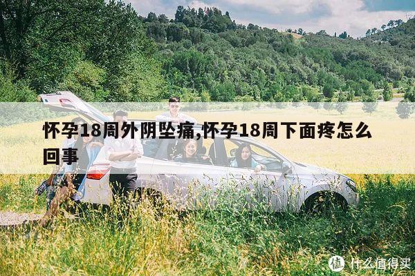 怀孕18周外阴坠痛,怀孕18周下面疼怎么回事