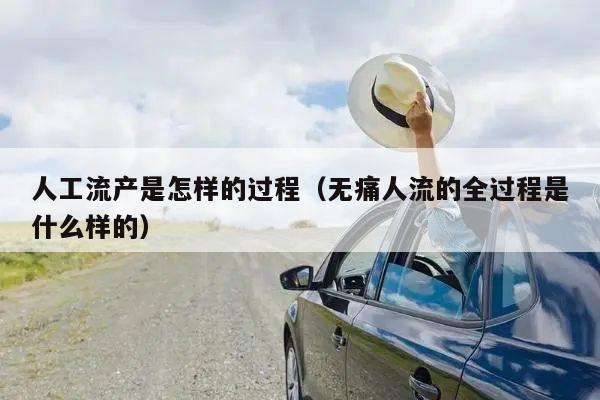 人工流产是怎样的过程(无痛人流的全过程是什么样的)