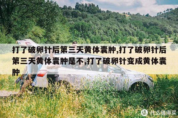 打了破卵针后第三天黄体囊肿,打了破卵针后第三天黄体囊肿是不,打了破卵针变成黄体囊肿