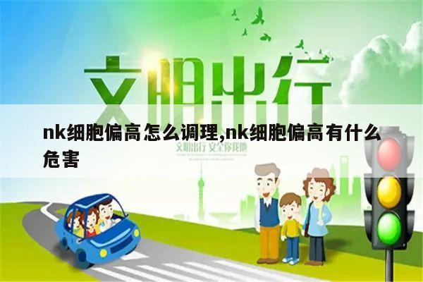 nk细胞偏高怎么调理,nk细胞偏高有什么危害