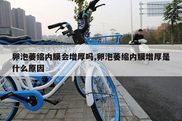 卵泡萎缩内膜会增厚吗,卵泡萎缩内膜增厚是什么原因