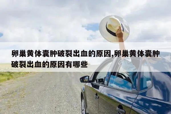 卵巢黄体囊肿破裂出血的原因,卵巢黄体囊肿破裂出血的原因有哪些