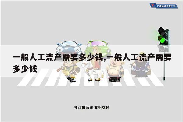 一般人工流产需要多少钱,一般人工流产需要多少钱