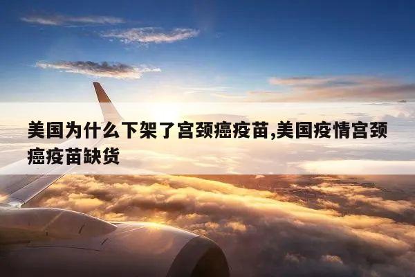美国为什么下架了宫颈癌疫苗,美国疫情宫颈癌疫苗缺货