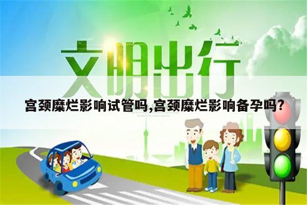 宫颈糜烂影响试管吗,宫颈糜烂影响备孕吗?