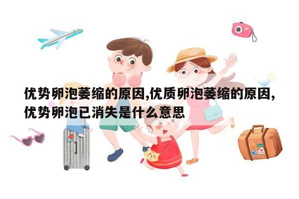 优势卵泡萎缩的原因,优质卵泡萎缩的原因,优势卵泡已消失是什么意思