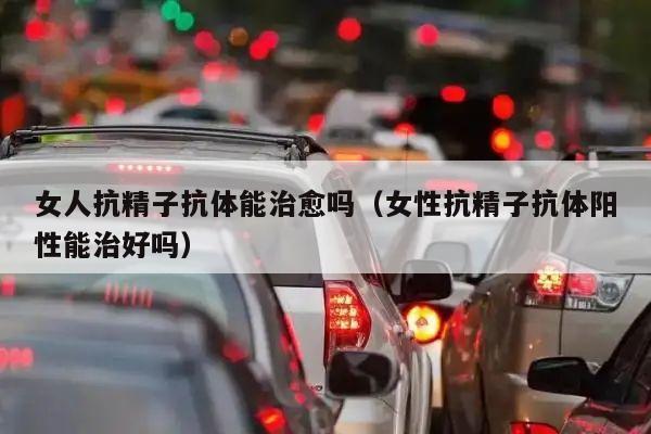 女人抗精子抗体能治愈吗