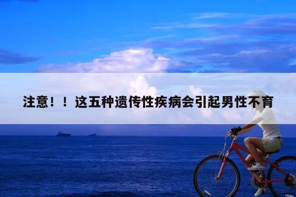 注意!!这五种遗传性疾病会引起男性不育